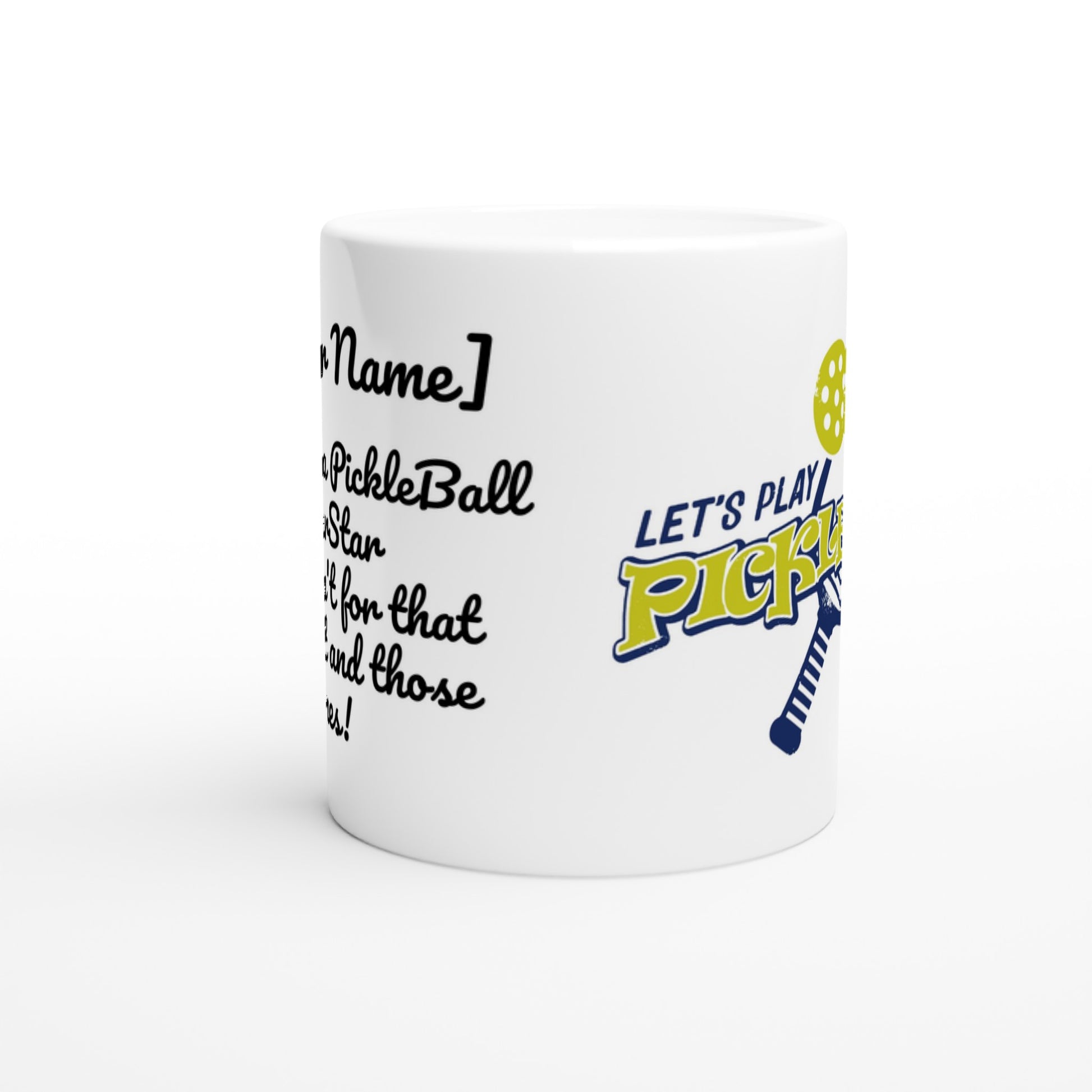 Personalized White ceramic 11oz mug with white handle Personalized with motto Your Name Would be a PickleBall Superstar if it wasn’t for that Darn net and those lines front side Let's Play PickleBall logo on back dishwasher and microwave safe ceramic coffee mug from WhatYa Say Apparel side view.