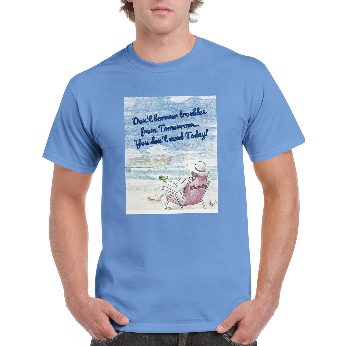 A Carolina Blue heavyweight Unisex Crewneck t-shirt with original artwork and motto Don’t borrow troubles from Tomorrow… You don’t need Today! on front with WhatYa Say logo on image from WhatYa Say Apparel worn by blonde-haired male front view.