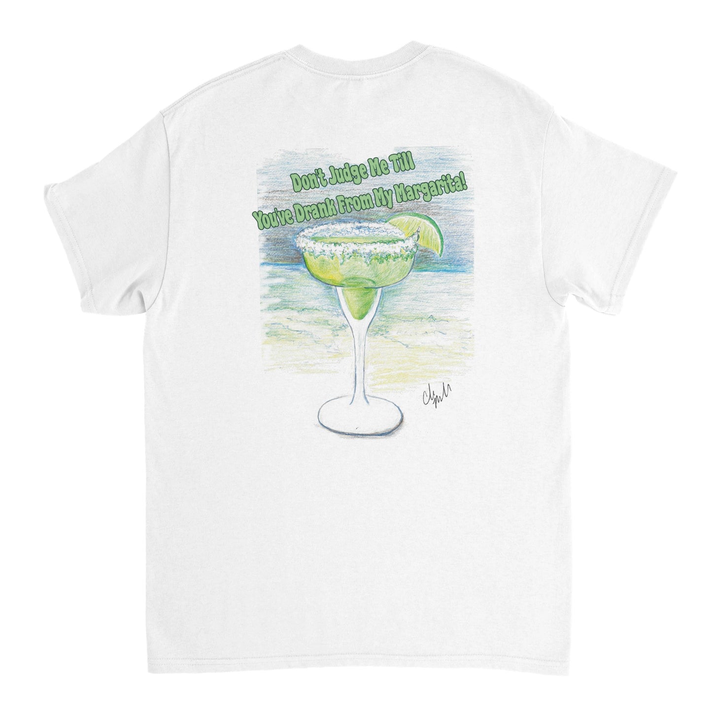 A white heavyweight Unisex Crewneck t-shirt with original artwork and motto Don’t Judge Me Till You’ve Drank from my margarita on back of t-shirt.