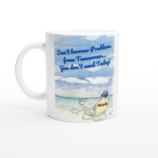 Funny saying Don't borrow Problems from Tomorrow... You don't need Today! 11oz white ceramic mug with white handle, rim and inside and coffee mug is dishwasher safe and microwave safe.