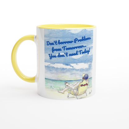 Funny saying Don't borrow Problems from Tomorrow... You don't need Today! 11oz white ceramic mug with yellow  handle, rim and inside and coffee mug is dishwasher safe and microwave safe.