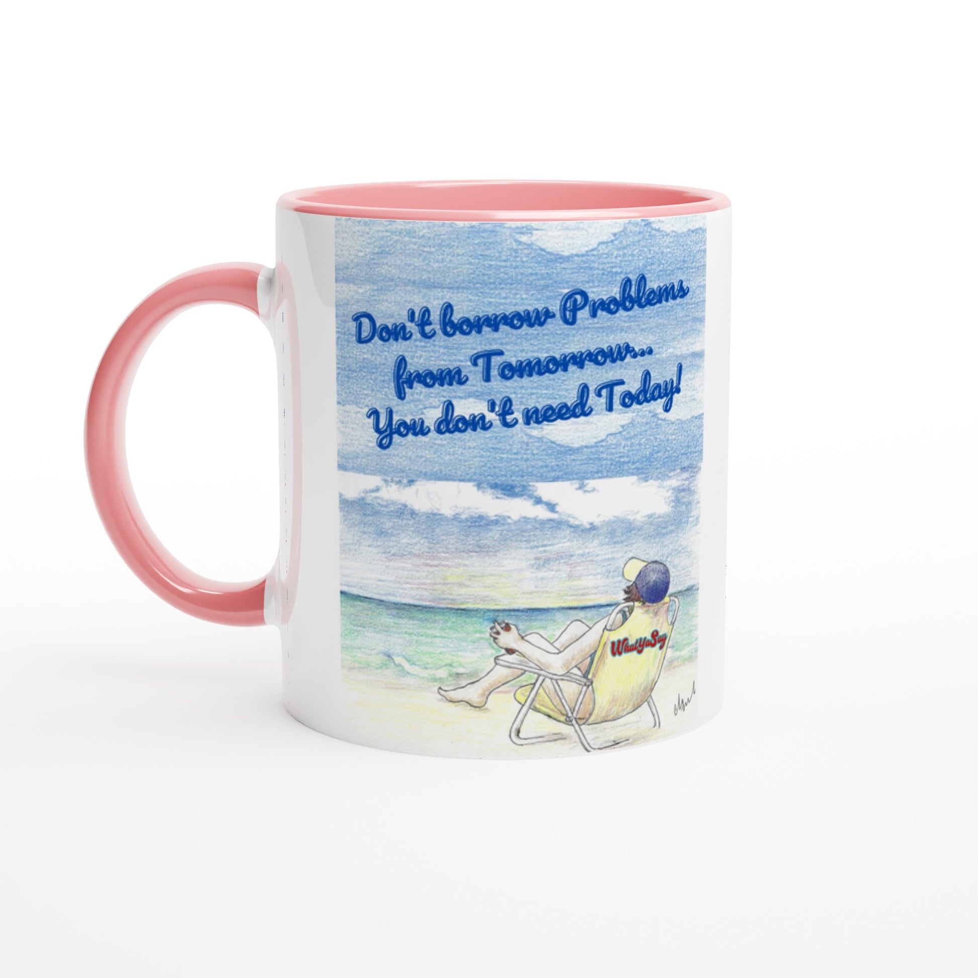 Funny saying Don't borrow Problems from Tomorrow... You don't need Today! 11oz white ceramic mug with pink handle, rim and inside and coffee mug is dishwasher safe and microwave safe.