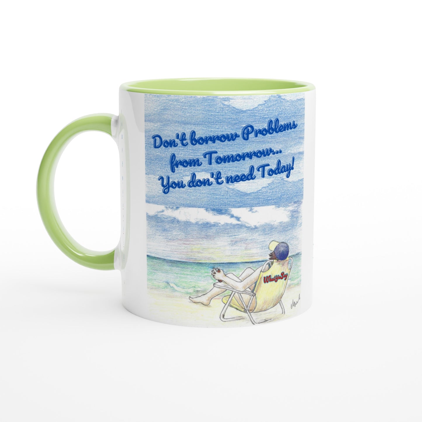 Funny saying Don't borrow Problems from Tomorrow... You don't need Today!  11oz white ceramic mug with green handle, rim and inside and coffee mug is dishwasher safe and microwave safe.