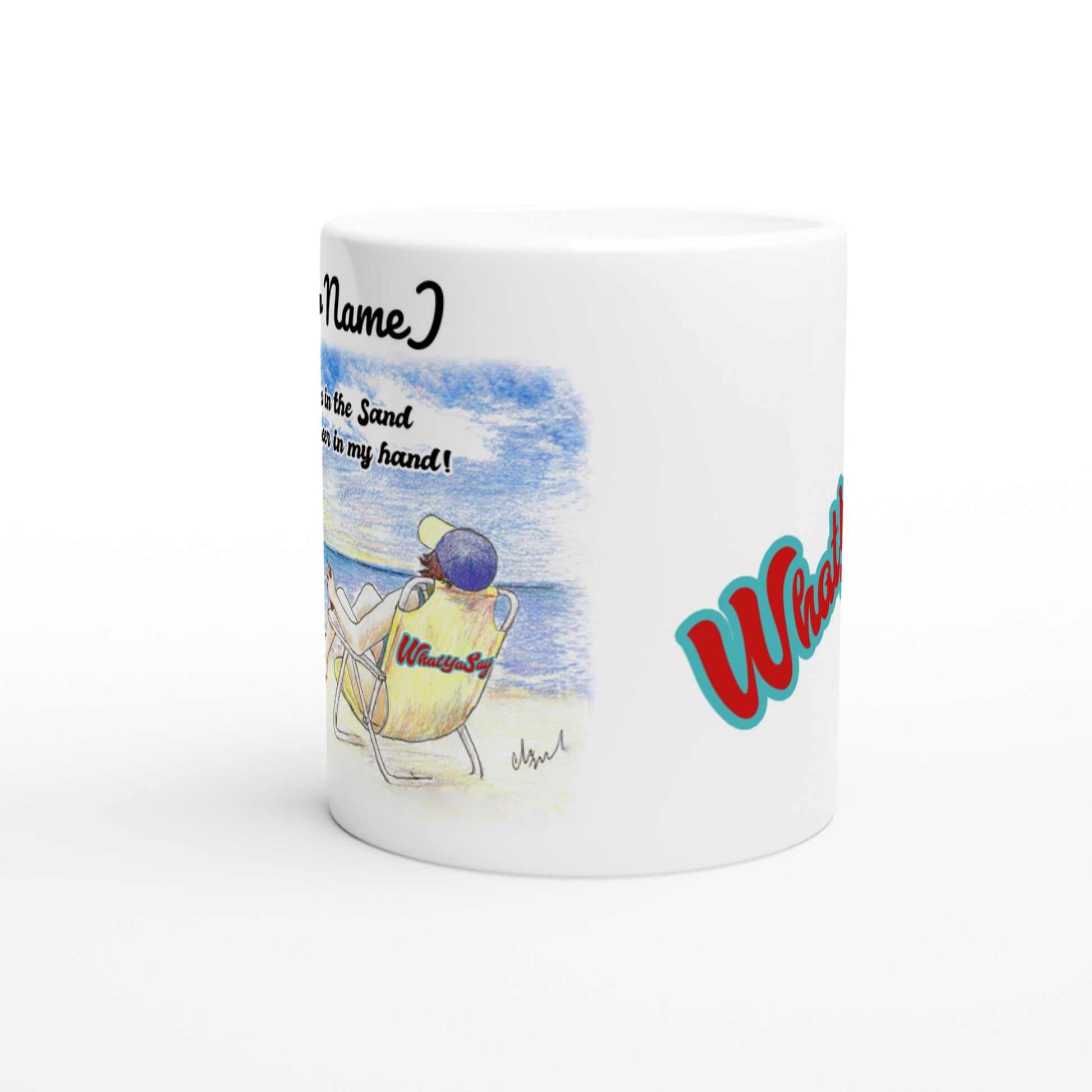 Personalized a white ceramic 11oz mug with personalized motto [Enter Name] I need my Ass in the Sand and a Beer in my hand on front and WhatYa Say logo on back dishwasher and microwave safe from WhatYa Say Apparel side view.