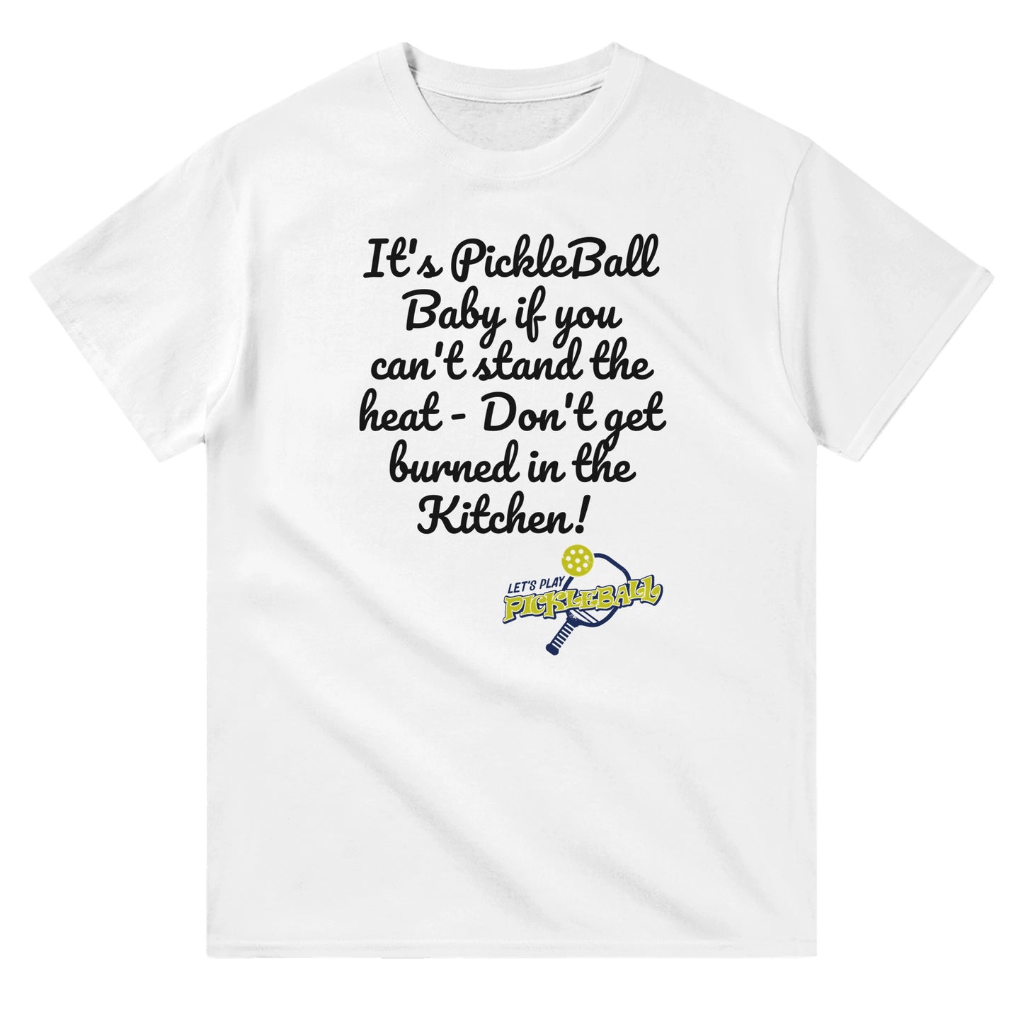 White comfortable Unisex Crewneck heavyweight cotton t-shirt with funny saying It’s PickleBall Baby if can’t stand the heat – Don’t get burned in the Kitchen!  and Let’s Play Pickleball logo on the front from WhatYa Say Apparel lying flat.