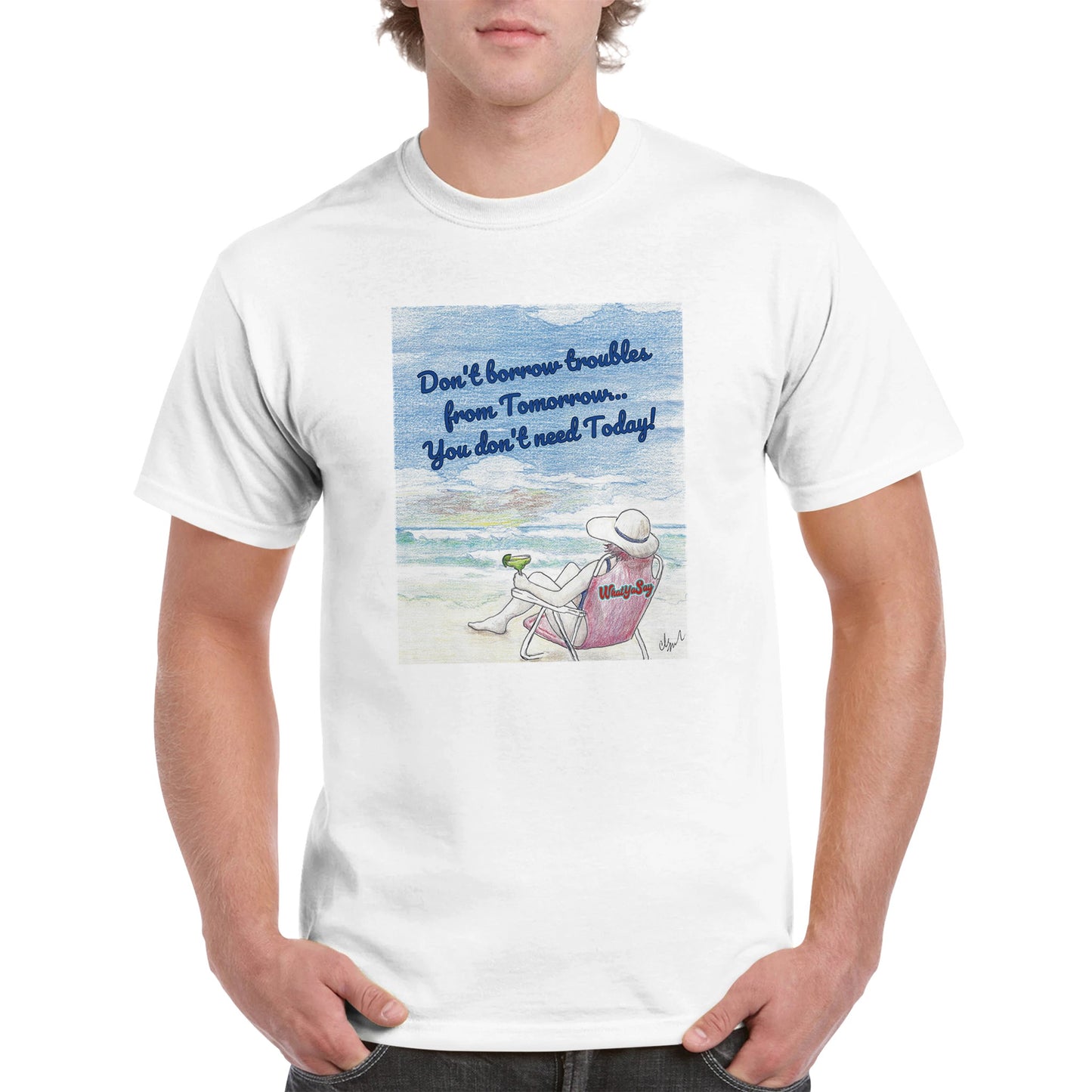 A white heavyweight Unisex Crewneck t-shirt with original artwork and motto Don’t borrow troubles from Tomorrow… You don’t need Today! on front with WhatYa Say logo on image from WhatYa Say Apparel worn by blonde-haired male front view.