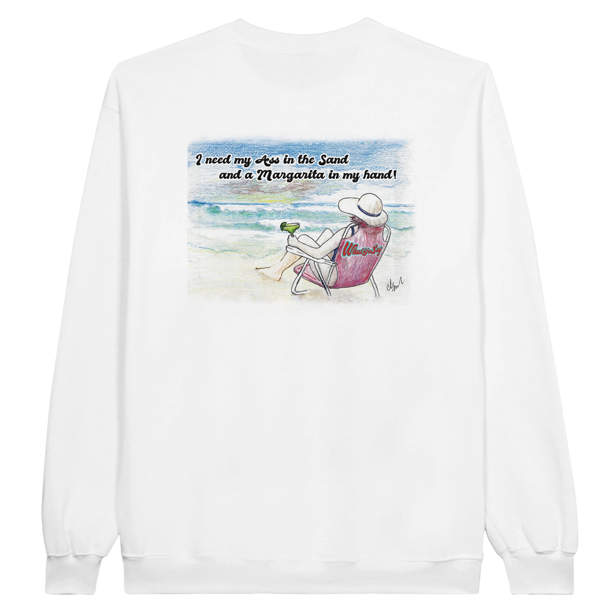 White Classic Unisex Crewneck sweatshirt with original artwork and motto I need my Ass in the Sand and a Margarita in my Hand on back and Whatya Say logo on front from WhatYa Say Apparel rear view lying flat.