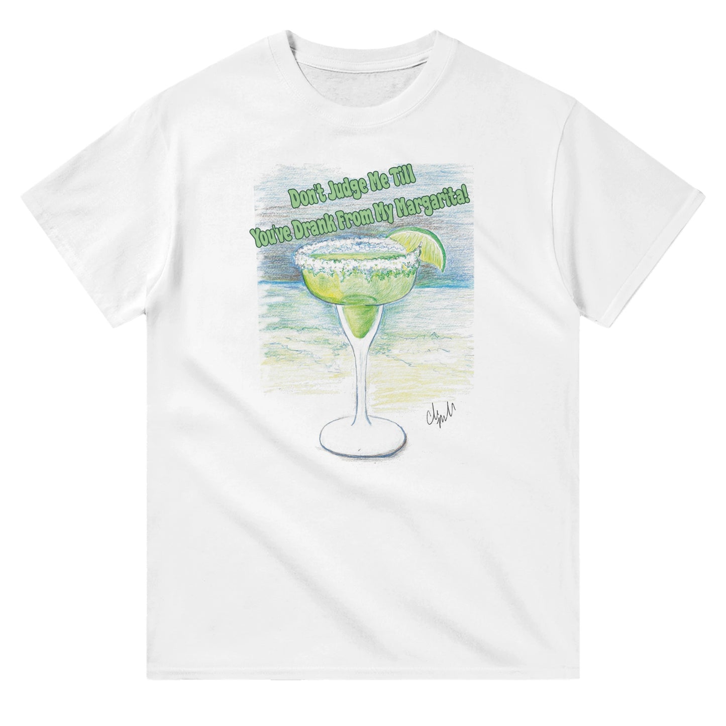 A white heavyweight Unisex Crewneck t-shirt with original artwork and motto Don’t Judge Me Till You’ve Drank from my margarita on front of t-shirt.