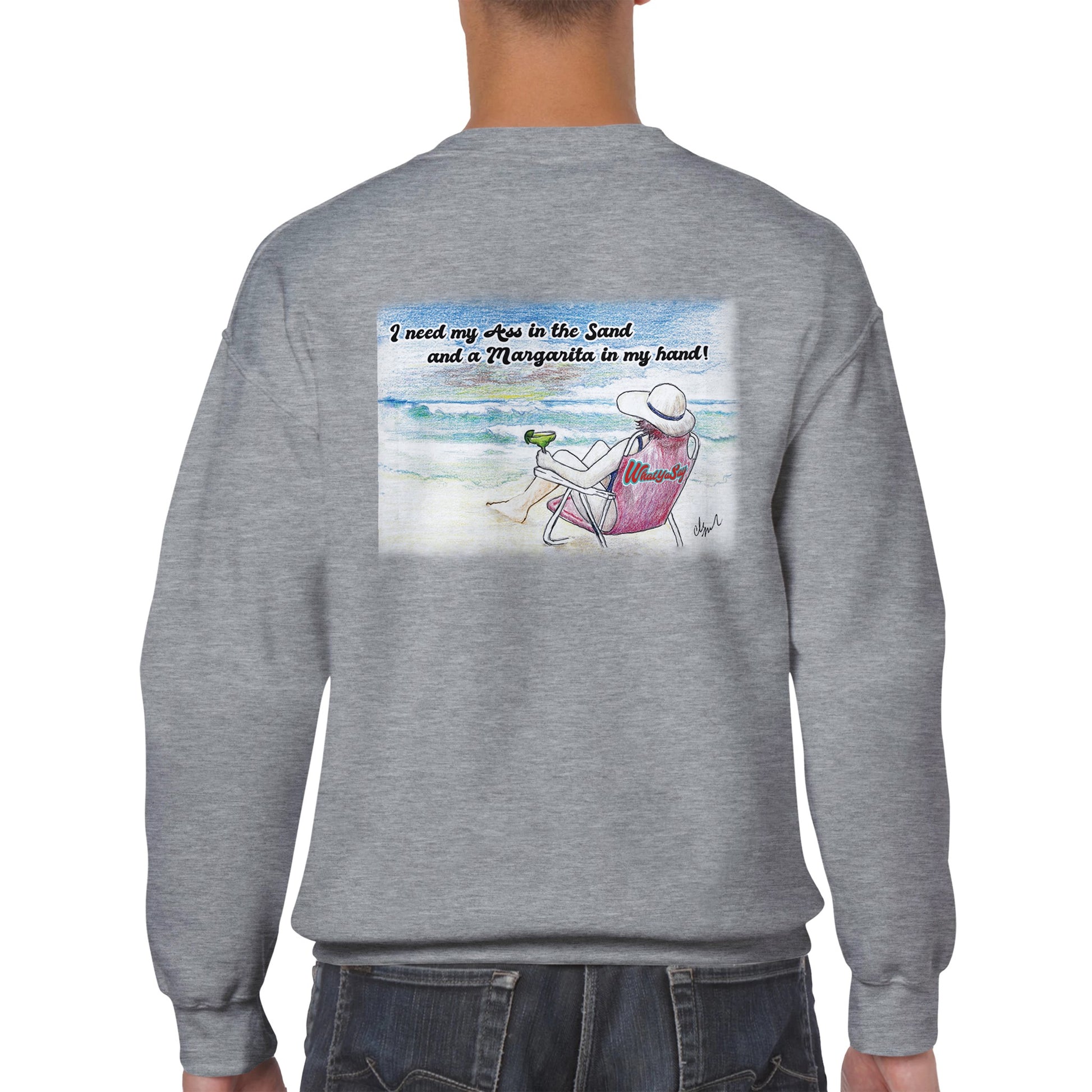 A ash Classic Unisex Crewneck sweatshirt with original artwork and motto I need my Ass in the Sand and a Margarita in my Hand on back and Whatya Say logo on front from WhatYa Say Apparel a rear view of short haired male model.
