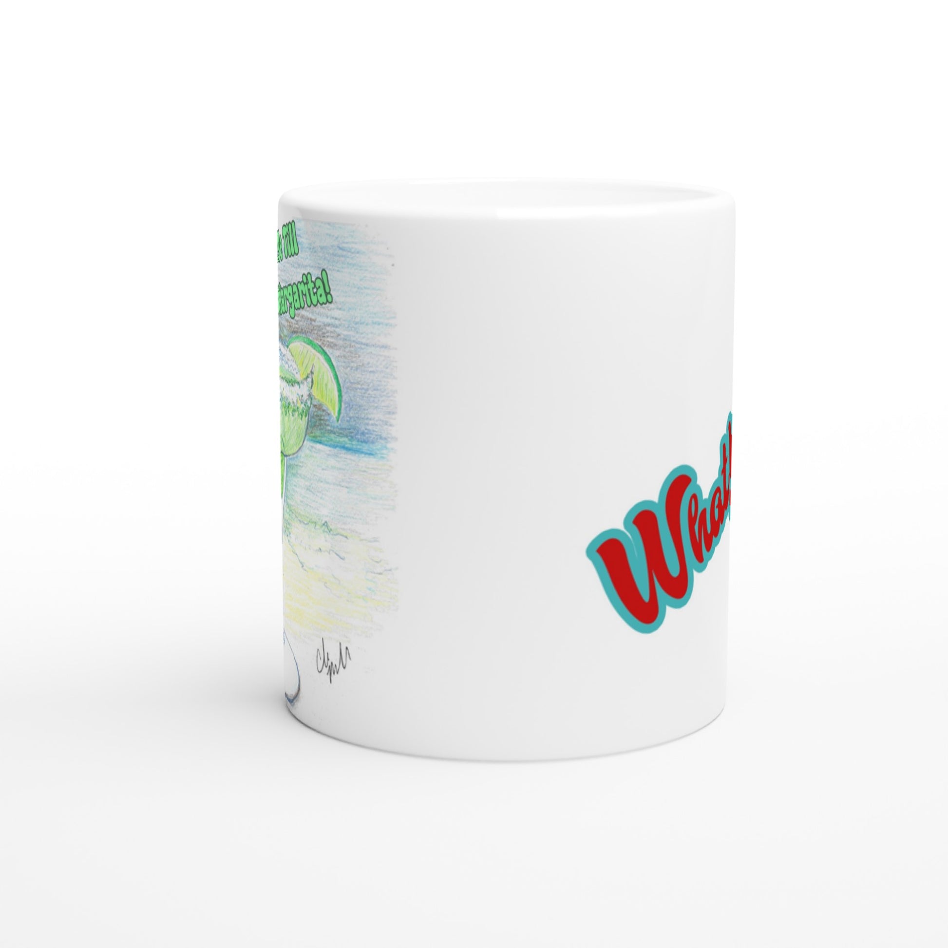 Side view of white ceramic 11oz mug with front motto Don't Judge Me till You've Held my Margarita and back WhatYa Say logo coffee mug dishwasher and microwave safe from WhatYa Say Apparel.