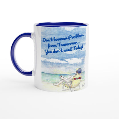 Funny saying Don't borrow Problems from Tomorrow... You don't need Today! 11oz white ceramic mug with blue handle, rim and inside and coffee mug is dishwasher safe and microwave safe.