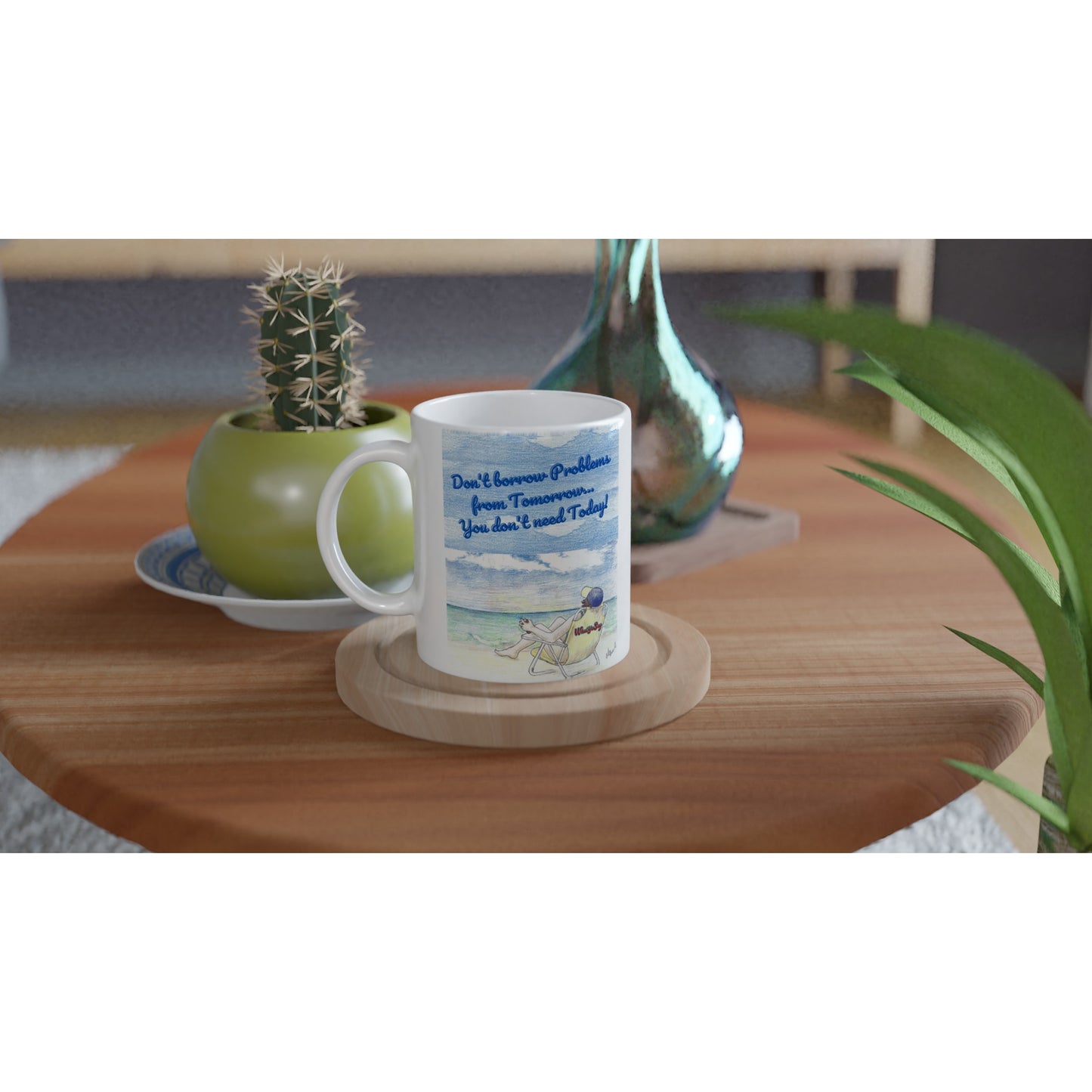 White ceramic 11oz mug with funny saying Don't borrow Problems from Tomorrow... You don't need Today! on front and WhatYa Say logo on back coffee mug dishwasher and microwave safe from WhatYa Say Apparel sitting on coaster on coffee table with green potted cactus and silver vase.