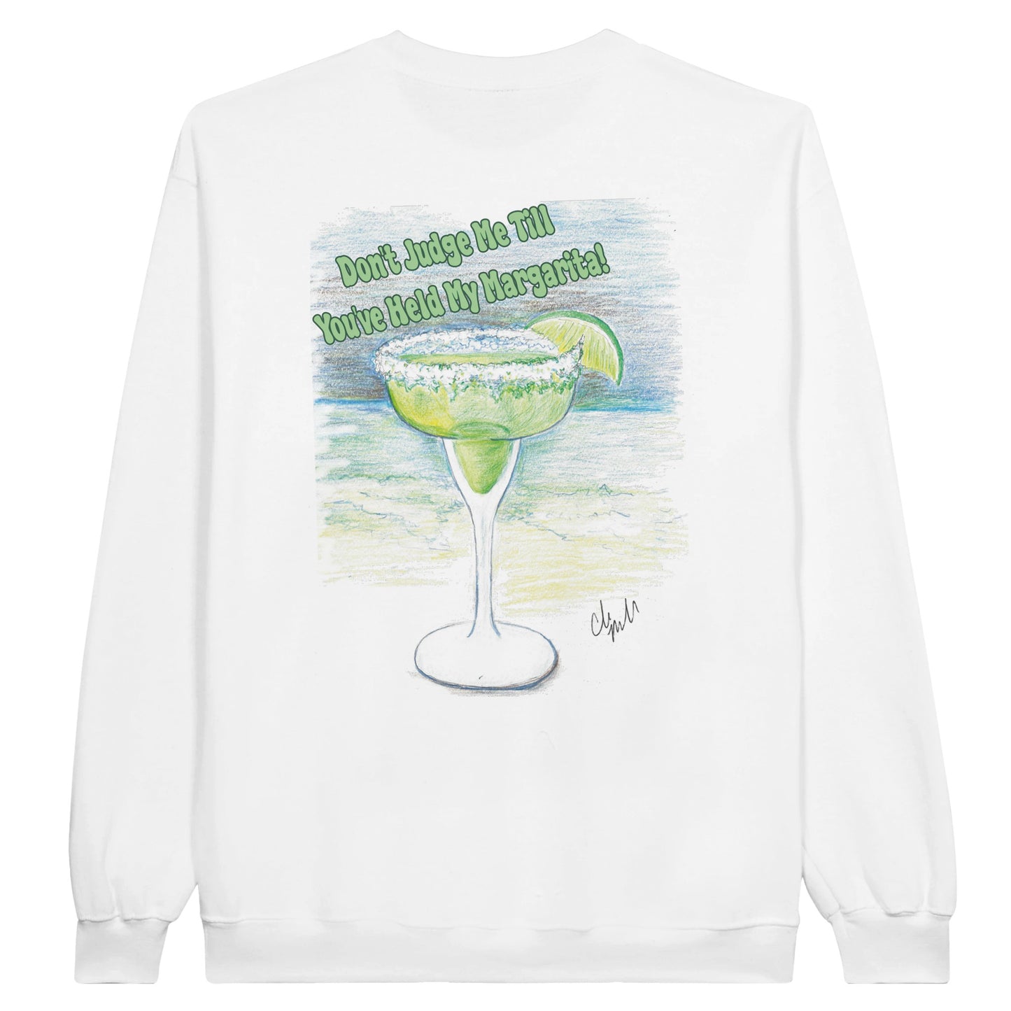 White Classic Unisex Crewneck sweatshirt with original artwork and motto Don’t Judge Me Till You’ve Held my margarita on back and Whatya Say logo on front from WhatYa Say Apparel rear view.