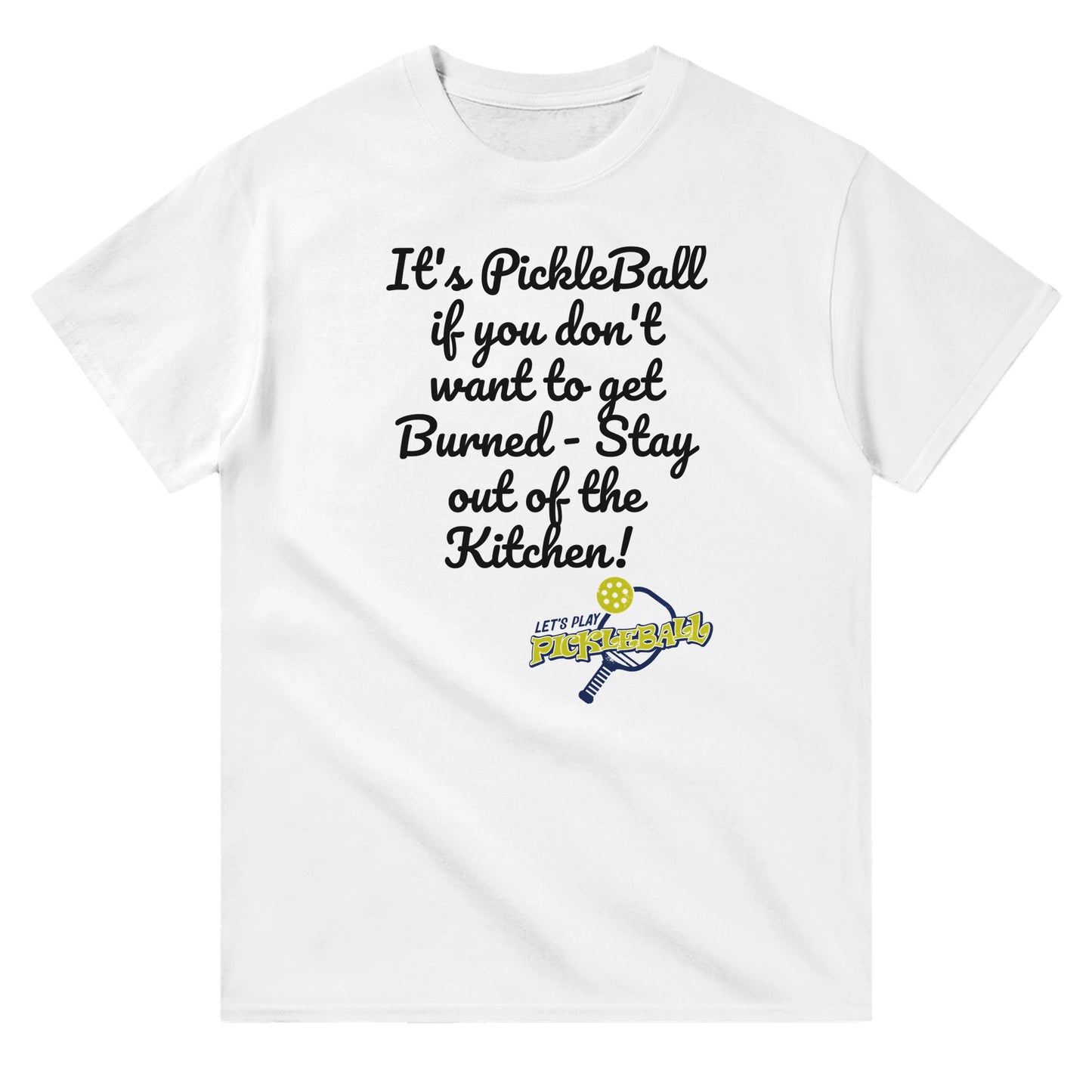 A white comfortable Unisex Crewneck heavyweight cotton t-shirt with funny saying It’s PickleBall if you don’t want to get Burned – Stay out of the Kitchen! and Let’s Play Pickleball logo on the front from WhatYa Say Apparel lying flat.