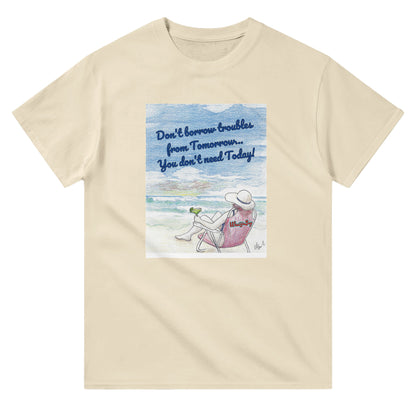 A natural heavyweight Unisex Crewneck t-shirt with original artwork and motto Don’t borrow troubles from Tomorrow… You don’t need Today! on front with WhatYa Say logo on image from WhatYa Say Apparel lying flat.